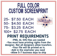 Load image into Gallery viewer, Custom FULL Color | Screen Print Transfer | Ships 5-7 Business Days
