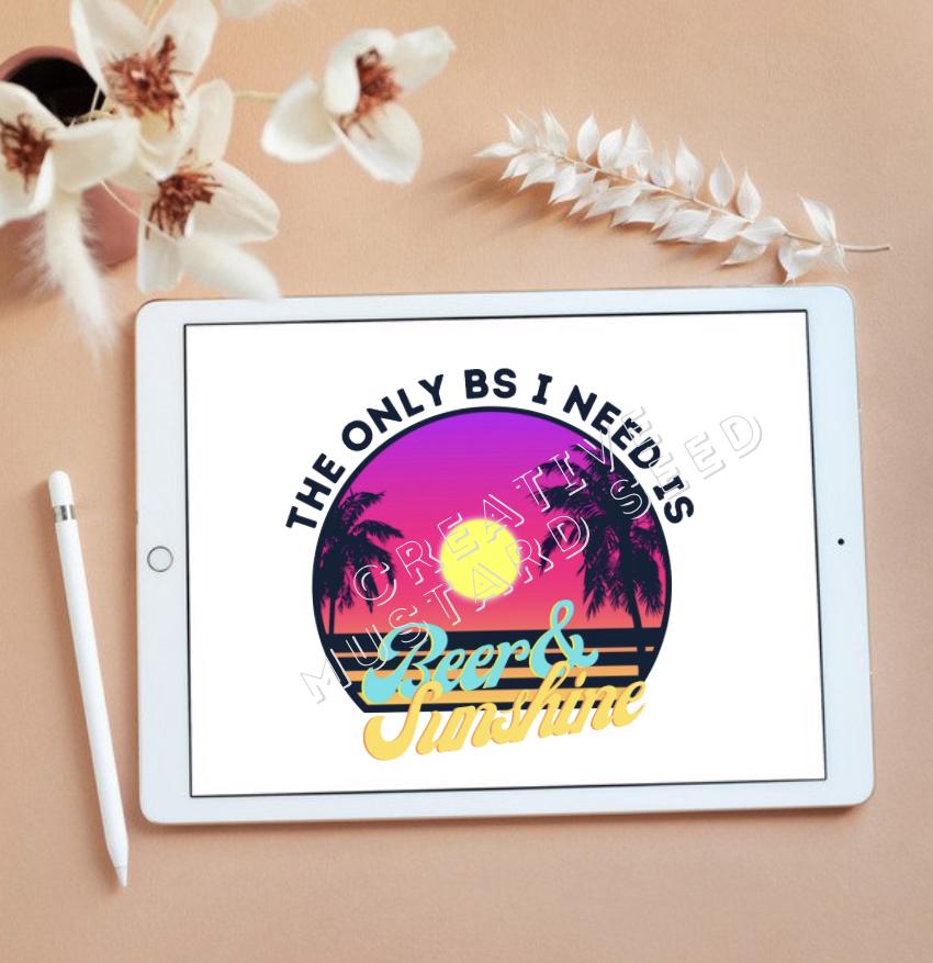 The Only BS I Need Is Beer and Sunshine | Digital Download